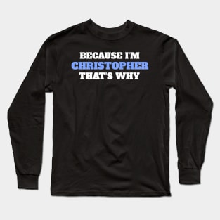 Because I'm Christopher That's Why Long Sleeve T-Shirt